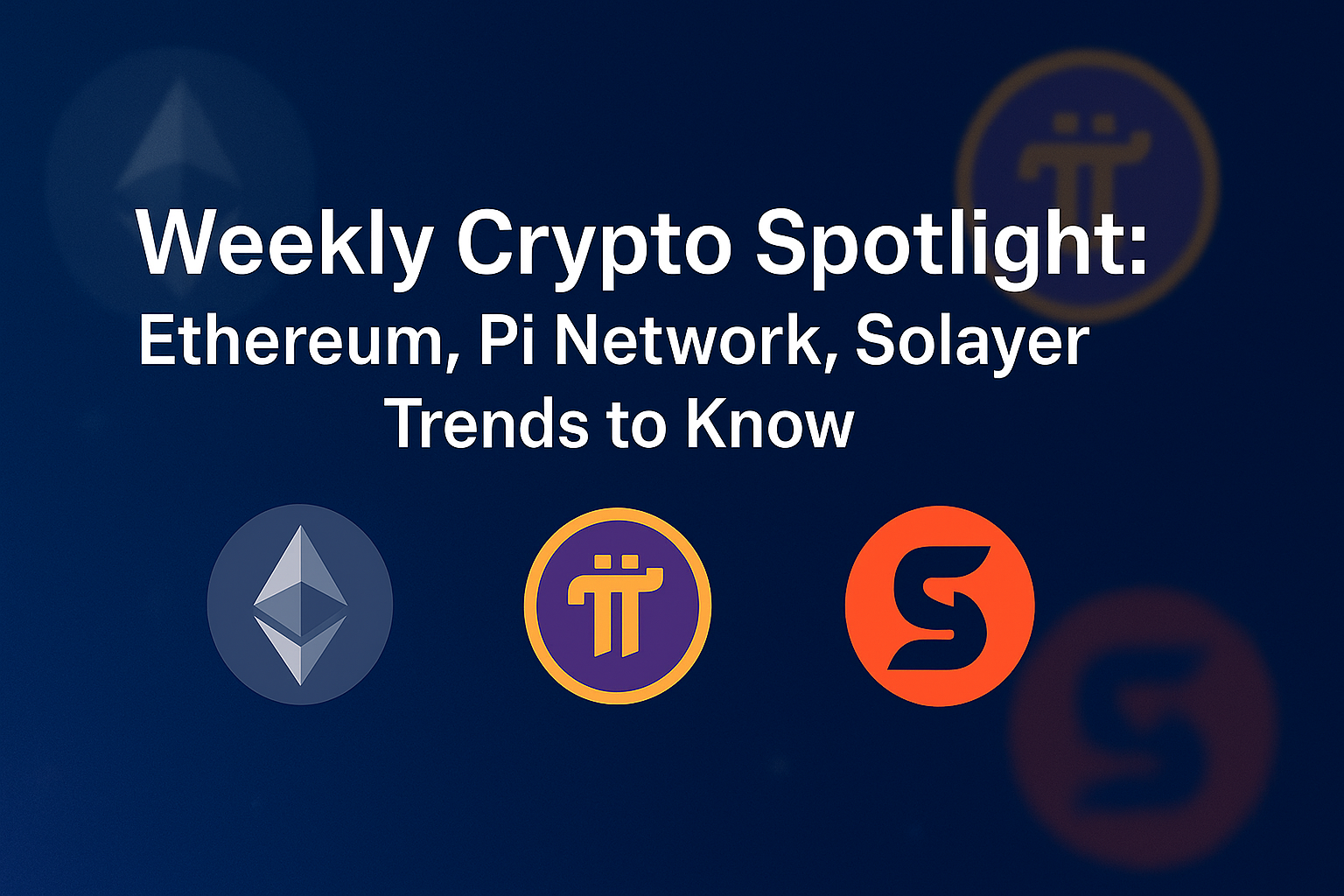 Weekly Crypto Spotlight: Ethereum, Pi Network, Solayer Trends to Know