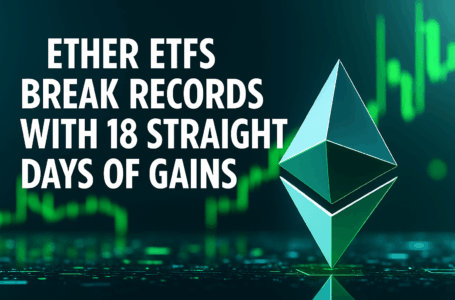 Ether ETFs Break Records With 18 Straight Days of Gains