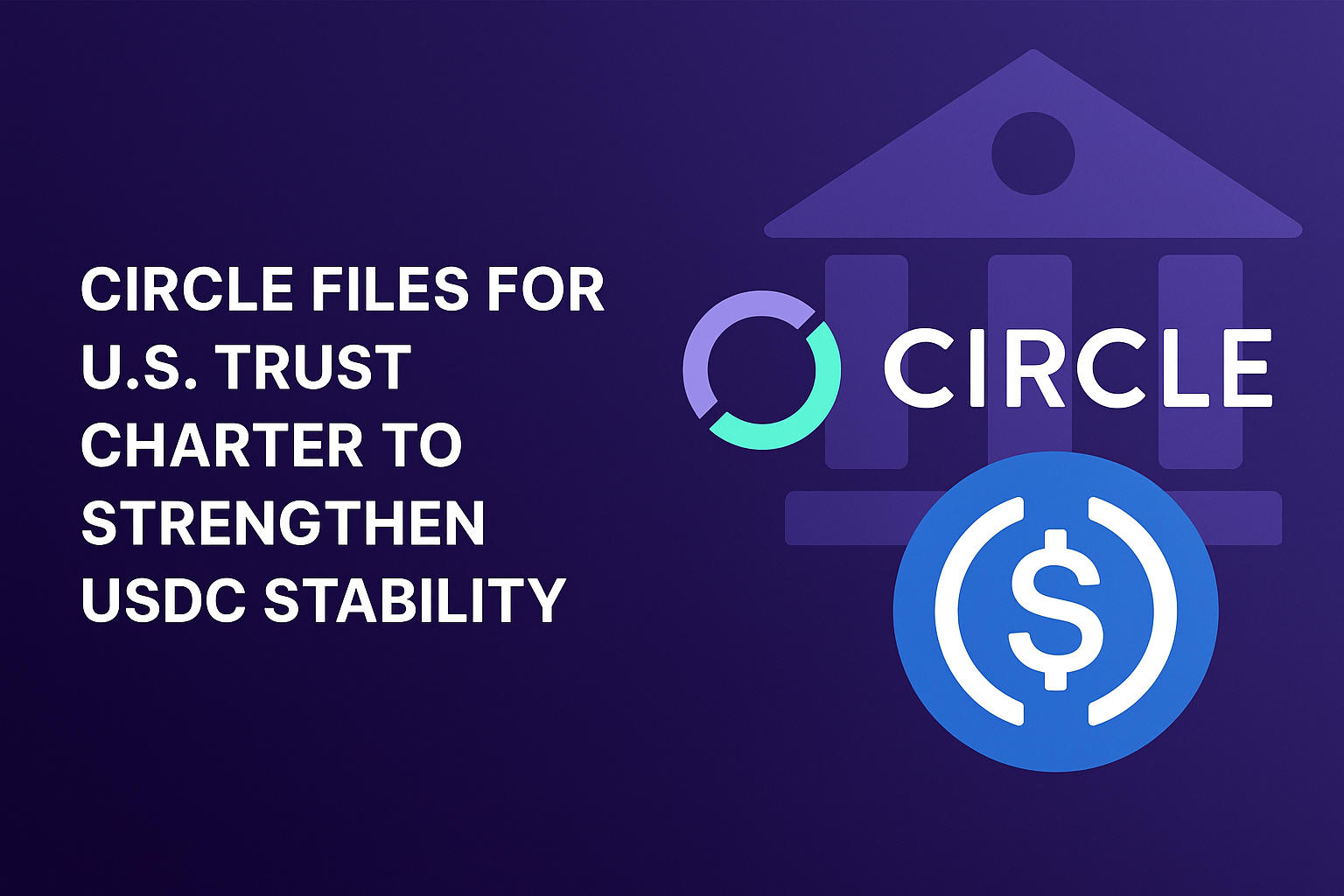 Circle Files for U.S. Trust Charter to Strengthen USDC Stability