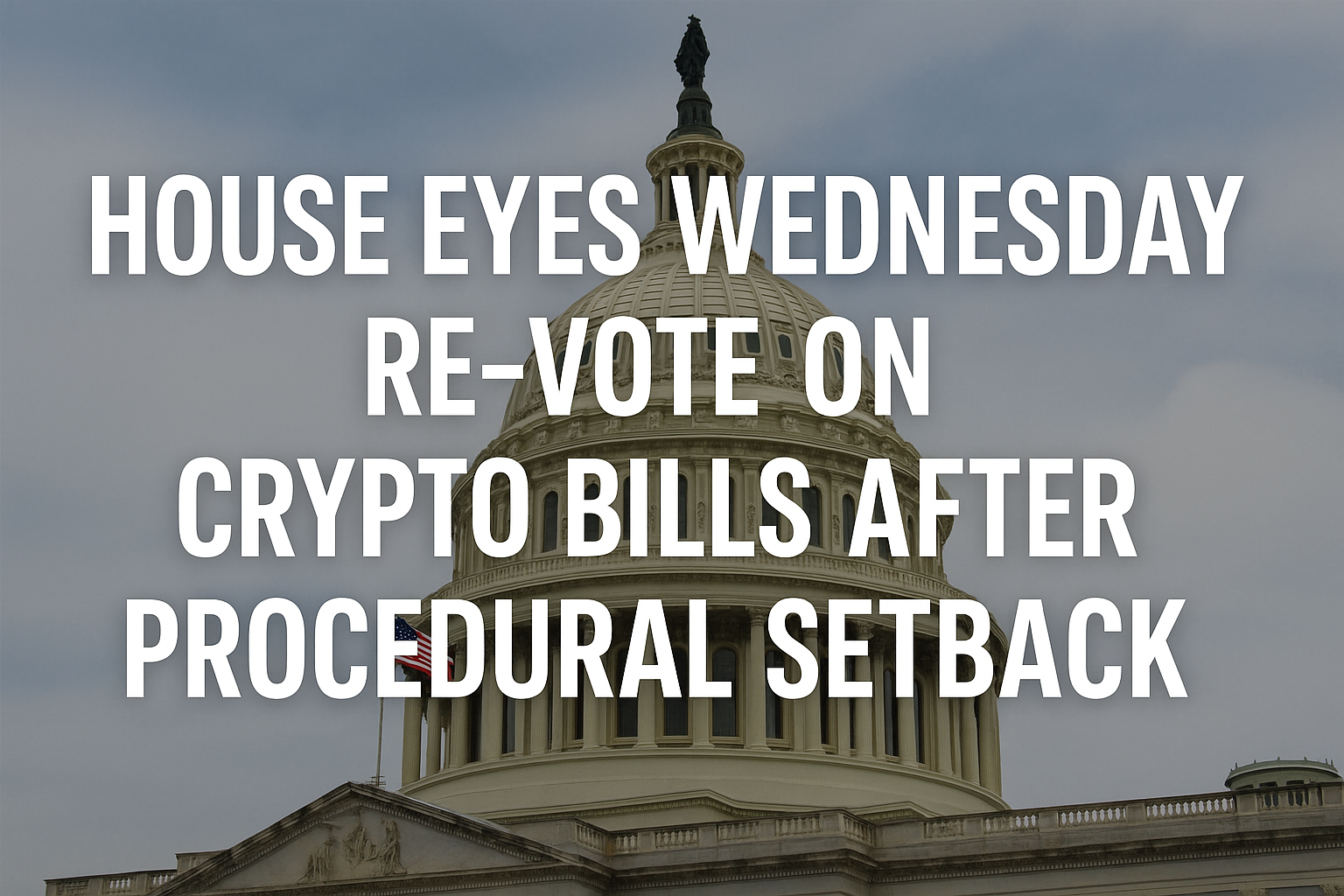House Eyes Wednesday Re-Vote on Crypto Bills After Procedural Setback