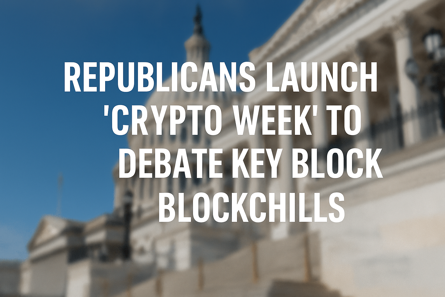 Republicans Launch ‘Crypto Week’ to Debate Key Blockchain Bills