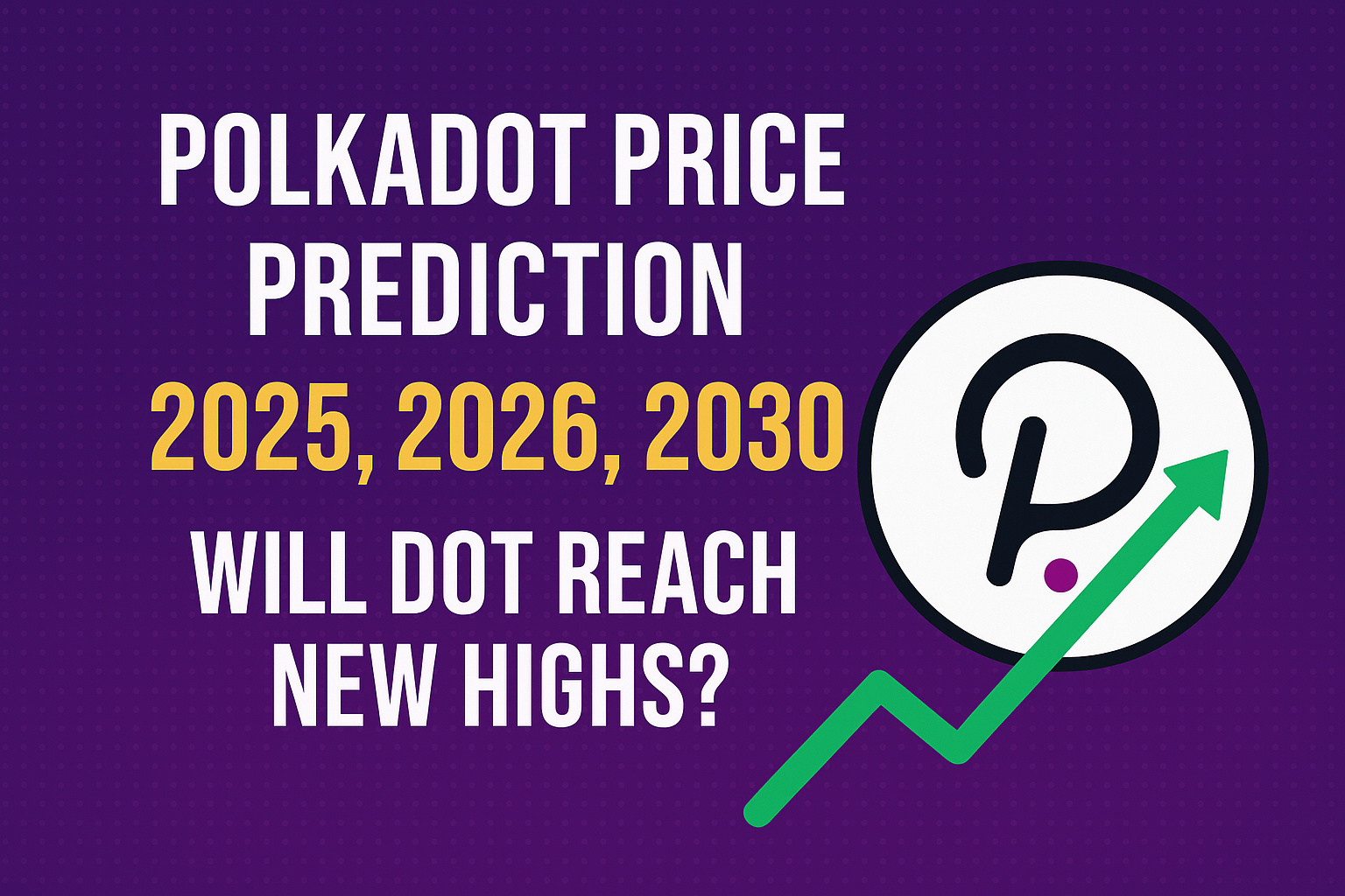 Polkadot Price Prediction 2025, 2026, 2030: Will DOT Reach New Highs?