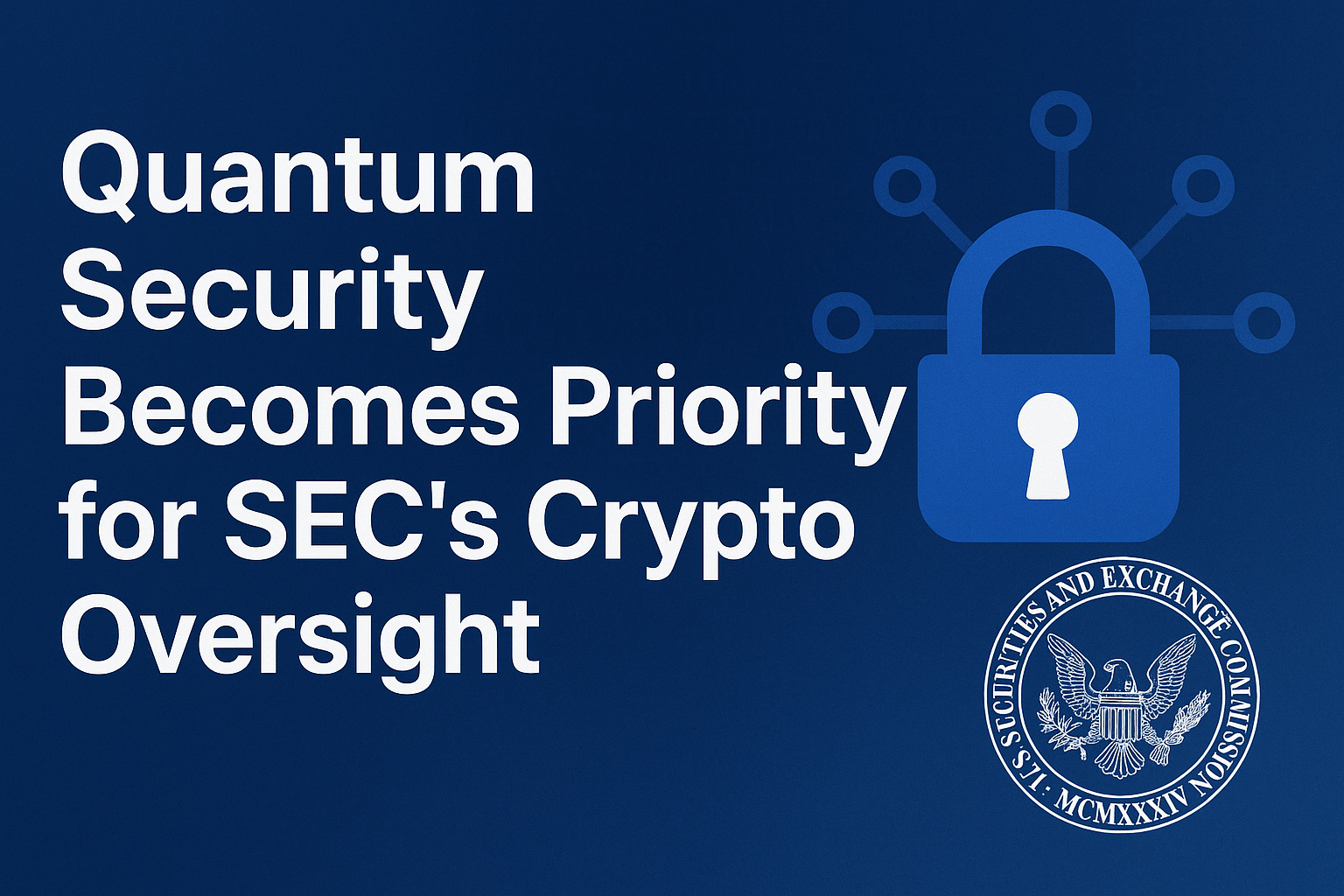 Quantum Security Becomes Priority for SEC’s Crypto Oversight