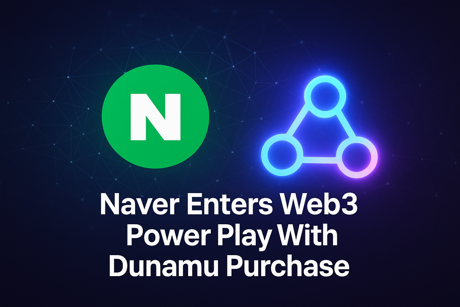 Naver Enters Web3 Power Play With Dunamu Purchase
